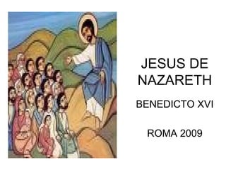 JESUS DE
NAZARETH
BENEDICTO XVI

 ROMA 2009
 