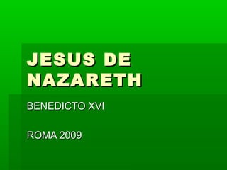 JESUS DE
NAZARETH
BENEDICTO XVI

ROMA 2009
 