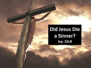 Did Jesus Die
a Sinner?
Isa. 53:9
 