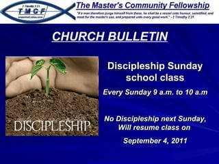 Discipleship Sunday school class Every Sunday 9 a.m. to 10 a.m No Discipleship next Sunday, Will resume class on  September 4, 2011 CHURCH BULLETIN 