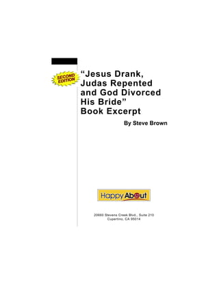 “Jesus Drank,
Judas Repented
and God Divorced
His Bride”
Book Excerpt
                    By Steve Brown




  20660 Stevens Creek Blvd., Suite 210
         Cupertino, CA 95014
 
