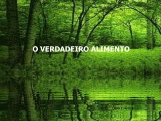 O VERDADEIRO ALIMENTO
 