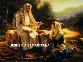 JESUS E A SAMARITANA
 