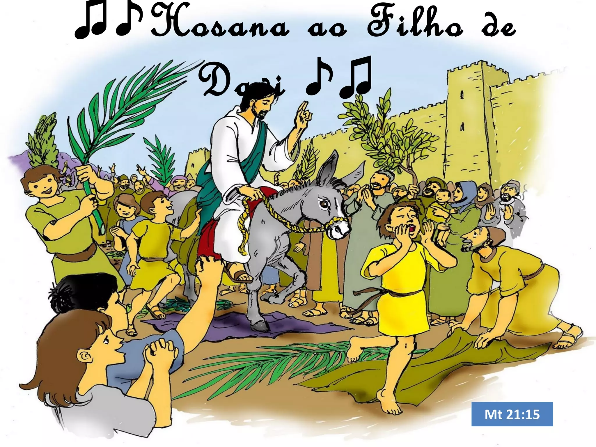 ♫♪Hosana ao Filho de
Davi ♪♫
Mt 21:15
