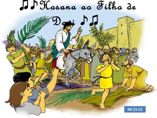♫♪Hosana ao Filho de
Davi ♪♫

Mt 21:15

 