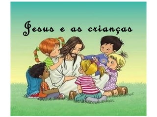 Jesus e as crianças

 