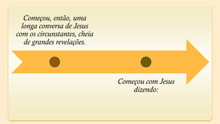 Começou, então, uma
  longa conversa de Jesus
com os circunstantes, cheia
   de grandes revelações.




                              Começou com Jesus
                                  dizendo:
 