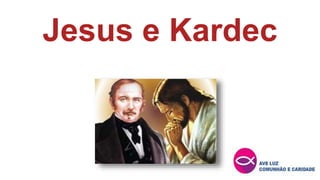 Jesus e Kardec
 