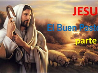 JESUS
El Buen Pasto
parte
 