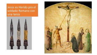 Jesús es Herido pro el
soldado Romano con
una lanza
 