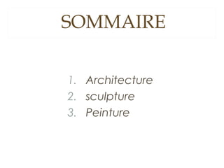 SOMMAIRE
1. Architecture
2. sculpture
3. Peinture