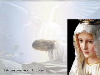 Estamos com você... Ore com fé...  