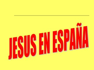 JESUS EN ESPAÑA 