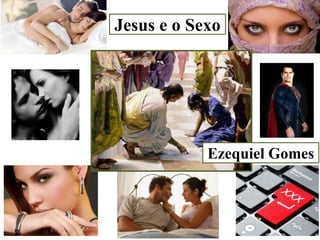 Jesus e o Sexo

Ezequiel Gomes

 