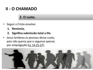 II - O CHAMADO
• Seguir a Cristo envolve:
1. Renúncia,
2. Significa submissão total a Ele.
• Jesus lembrou as pessoas desse custo,
pois não queria que o seguisse apenas
por empolgação (Lc 14.25-27).
Pr. Moisés Sampaio de Paula 31
2. O custo.
 