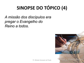 SINOPSE DO TÓPICO (4)
Pr. Moisés Sampaio de Paula 52
A missão dos discípulos era
pregar o Evangelho do
Reino a todos.
 