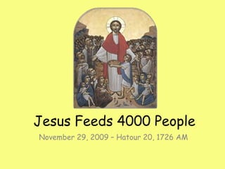 Jesus Feeds 4000 People November 29, 2009 – Hatour 20, 1726 AM  