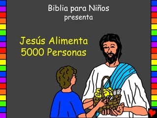 Biblia para Niños
         presenta


Jesús Alimenta
5000 Personas
 