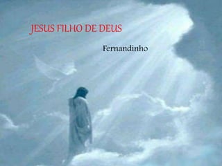 JESUS FILHO DE DEUS
Fernandinho
 