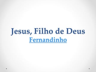 Jesus, Filho de Deus
Fernandinho
 