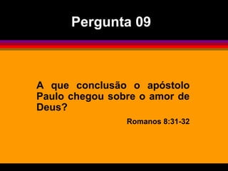 A que conclusão o apóstolo Paulo chegou sobre o amor de Deus?  Romanos 8:31-32 Pergunta 09 