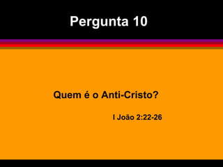 Quem é o Anti-Cristo? I João 2:22-26 Pergunta 10 