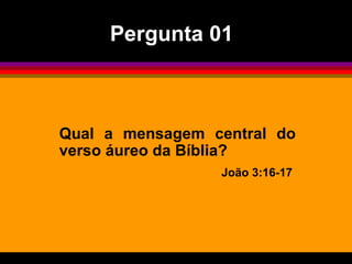 Qual a mensagem central do verso áureo da Bíblia?  João 3:16-17  Pergunta 01 