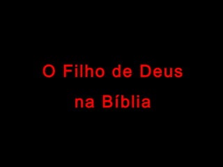 O Filho de DeusO Filho de Deus
na Bíbliana Bíblia
 