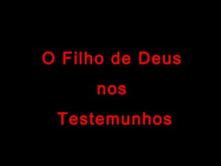 O Filho de DeusO Filho de Deus
nosnos
TestemunhosTestemunhos
 