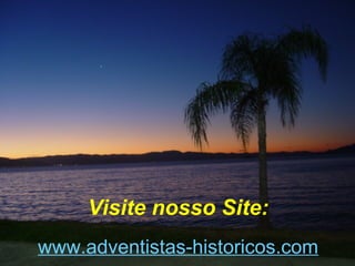 Visite nosso Site:
www.adventistas-historicos.com
 