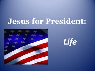 Jesus for President:

              Life
 