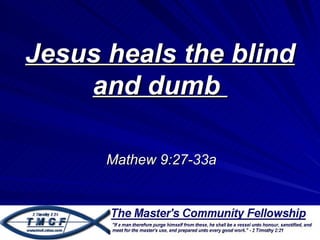 Jesus heals the blind
    and dumb

      Mathew 9:27-33a
 