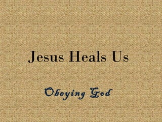 Jesus Heals Us
Obeying God
 