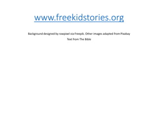 www.freekidstories.org
Background designed by rawpixel via Freepik. Other images adapted from Pixabay
Text from The Bible
 