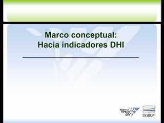 Marco conceptual:Hacia indicadores DHI 