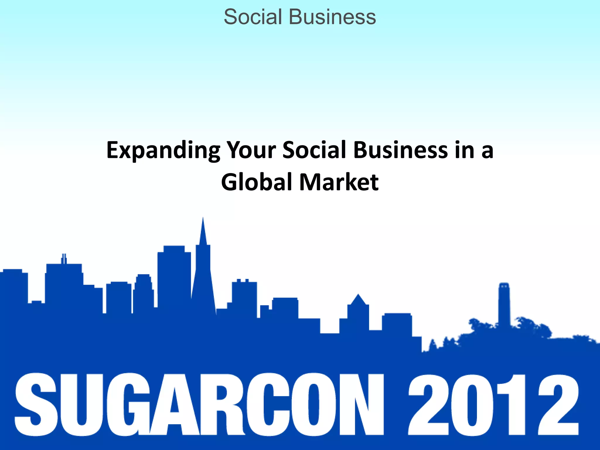 Social Business




Expanding Your Social Business in a
         Global Market
 