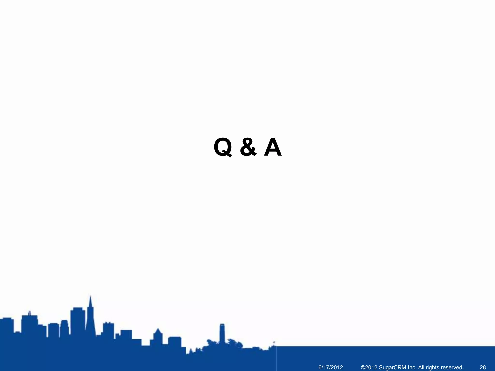 Q&A




      6/17/2012   ©2012 SugarCRM Inc. All rights reserved.   28
 