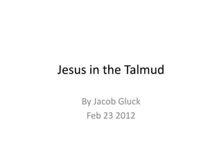 Jesus in the Talmud

    By Jacob Gluck
     Feb 23 2012
 
