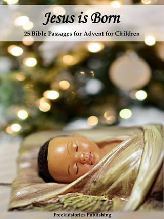 Jesus is Born
25 Bible Passages for Advent for Children
Freekidstories Publishing
 