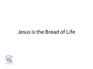 Jesus is the Bread of Life
 