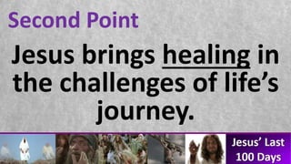 Second Point
Jesus brings healing in
the challenges of life’s
journey.
 