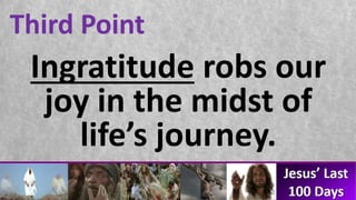 Third Point
Ingratitude robs our
joy in the midst of
life’s journey.
 