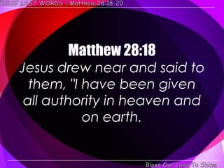 Matthew 28:18
Jesus drew near and said to
  them, "I have been given
 all authority in heaven and
           on earth.
 