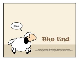 Written and illustrated by Didier Martin. Design by Christia Copeland.
Published by My Wonder Studio. Copyright © 2011 by The Family International
The End
Baaa!
 