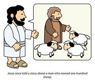 Jesus once told a story about a man who owned one hundred
sheep.
 
