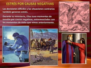 ESTRÉS POR CAUSAS NEGATIVASLas decisiones difíciles y las situaciones contrarias también generan estrés.Durante su ministerio, Elías tuvo momentos de tensión por causas negativas, entremezclados con los momentos de éxito que vimos anteriormente.