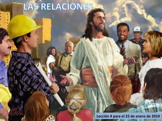 Lección 4 para el 22 de enero de 2010 LAS RELACIONES 