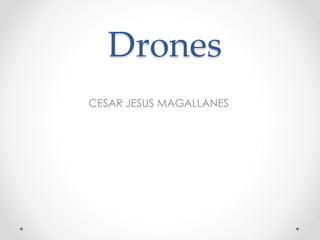 Drones
CESAR JESUS MAGALLANES
 