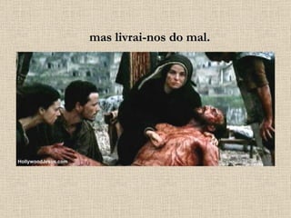 mas livrai-nos do mal. 
