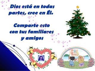 Dios está en todas partes, cree en Él.  Comparte esto  con tus familiares  y amigos 